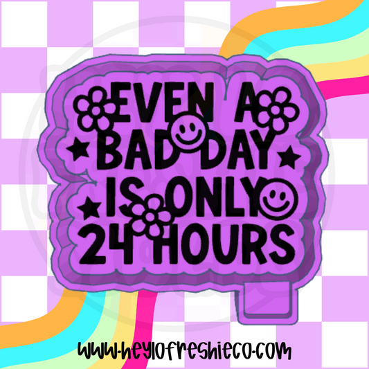Even A Bad Day Is Only 24 Hours Silicone Mold