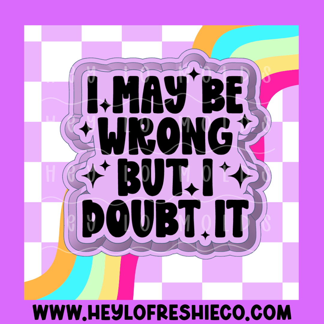 I May Be Wrong But I Doubt It Silicone Mold