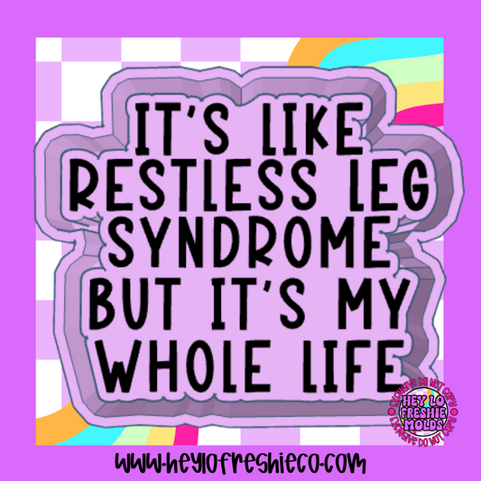 It's Like Restless Leg Syndrome But It's My Whole Life Silicone Mold