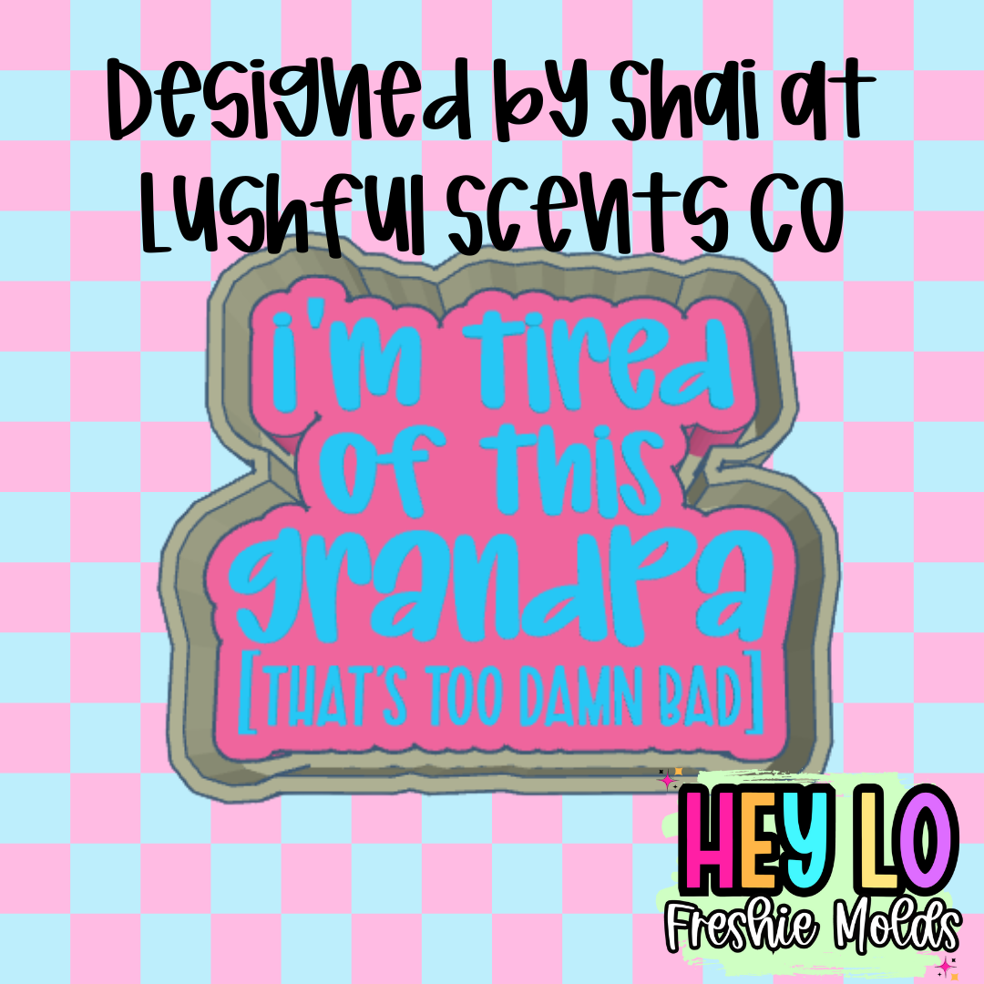 I'm Tired Of This Grandpa Exclusive Freshie Mold