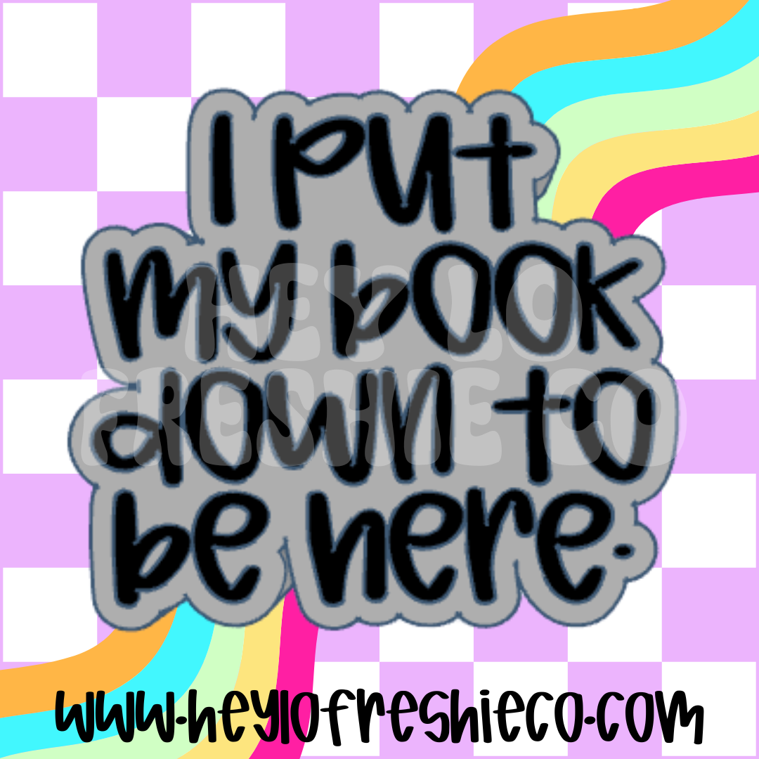 I Put My Book Down To Be Here Silicone Mold