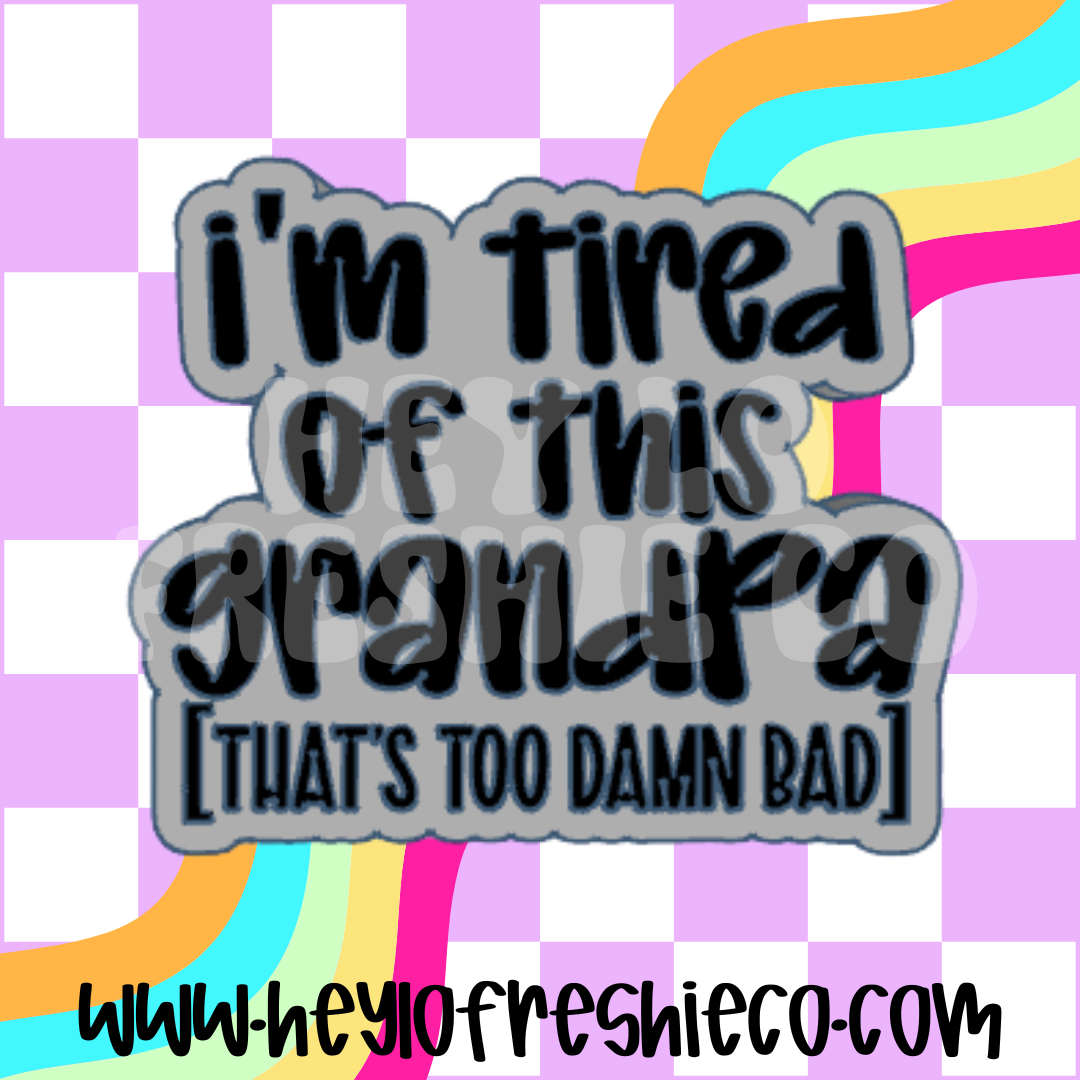 I'm Tired Of This Grandpa Exclusive Freshie Mold