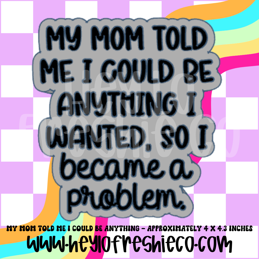 My Mom Told Me I Could Be Anything Silicone Mold