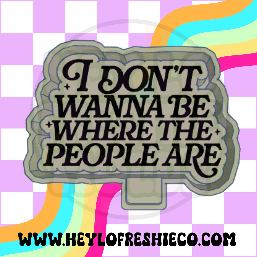 I Don't Wanna Be Where The People Are Silicone Mold