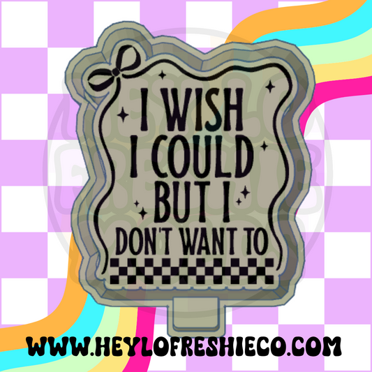 I Wish I Could But I Don't Want To Silicone Mold