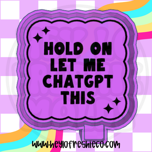 Hold On Let Me Chat GPT This Silicone Mold