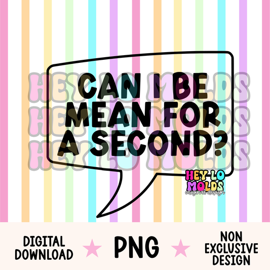 Can I Be Mean For A Second? - Freshie Mold PNG