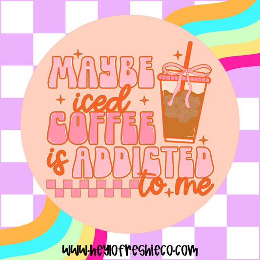 Round Cardstock | Maybe Iced Coffee Is Addicted To Me