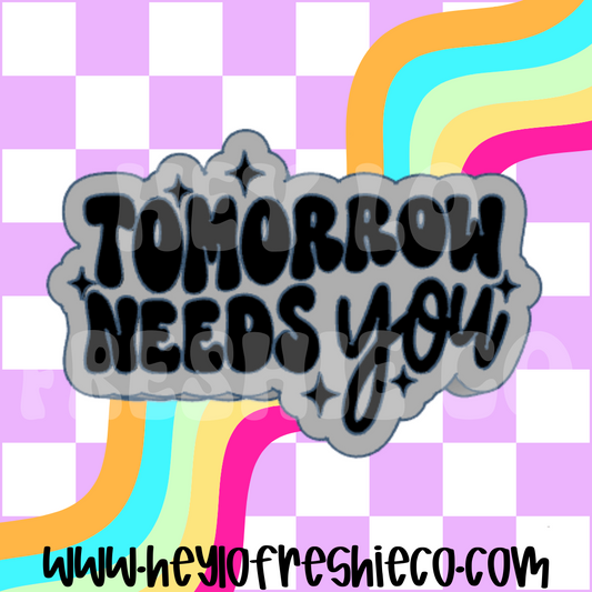 Tomorrow Needs You Silicone Mold