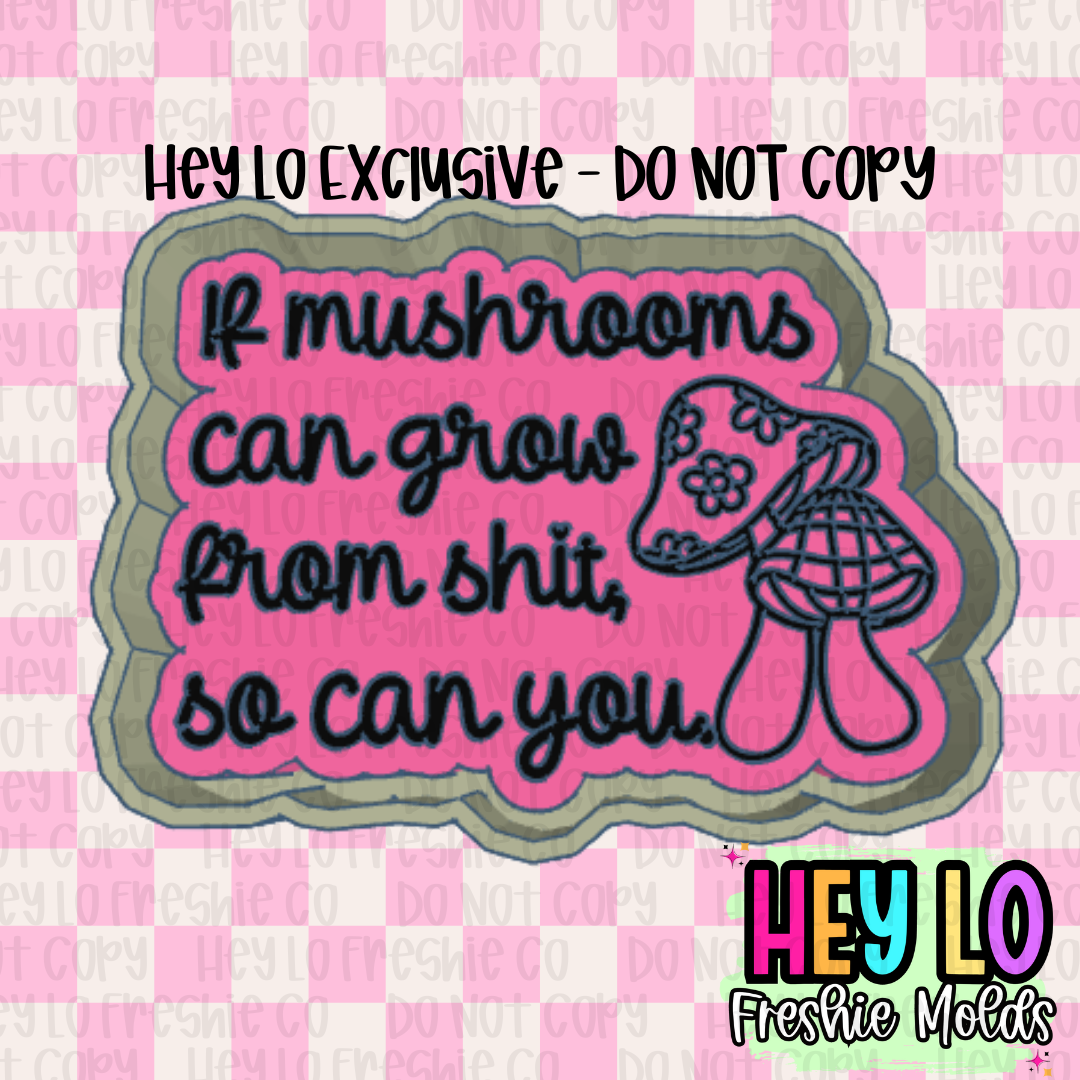 If Mushrooms Can Grow From Shit So Can You Exclusive Freshie Mold
