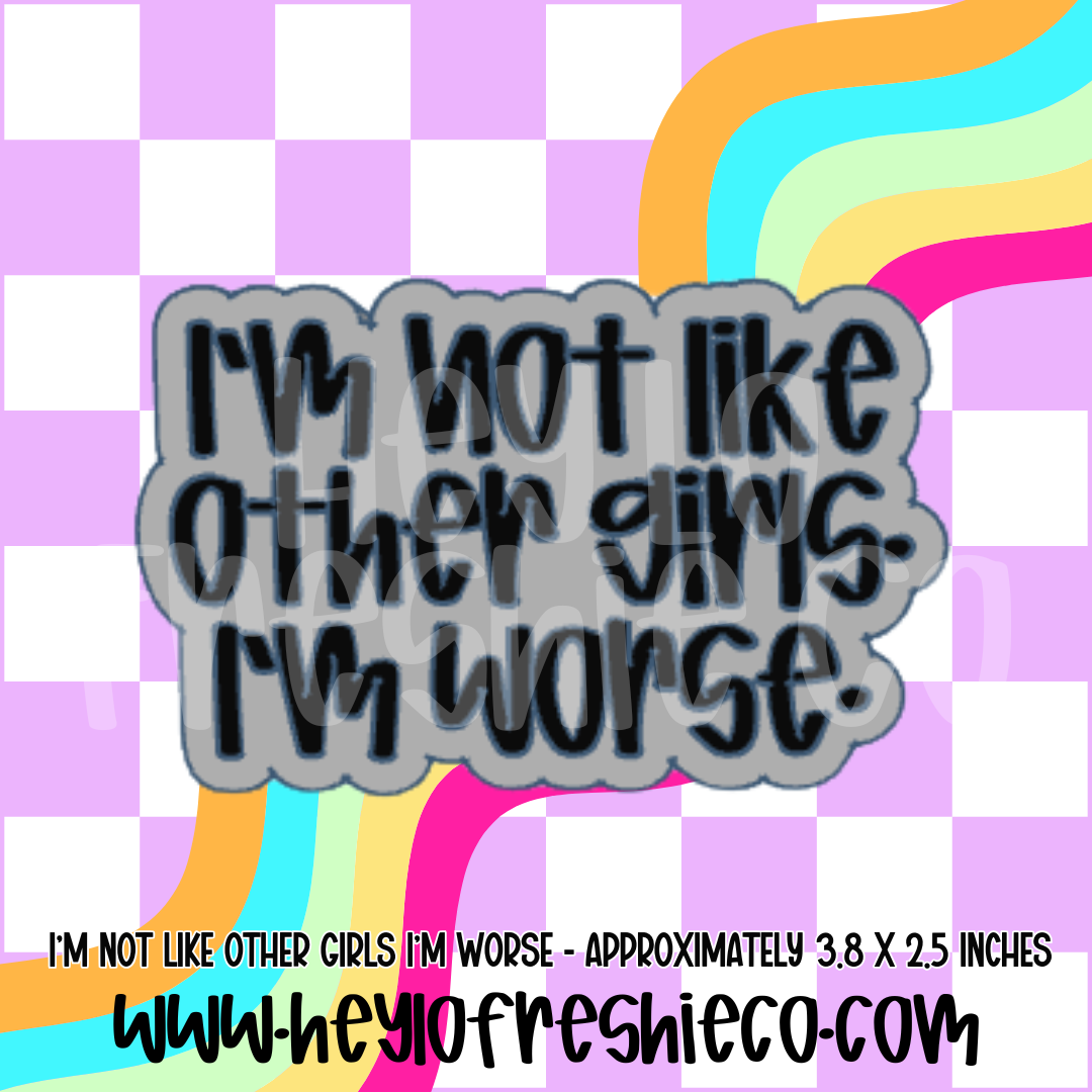 I'm Not Like Other Girls I'm Worse Silicone Mold