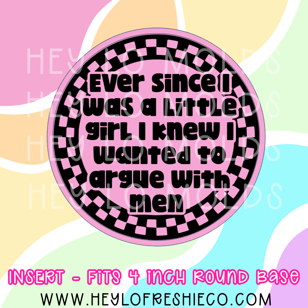 4 Inch Round Insert - Argue With Men