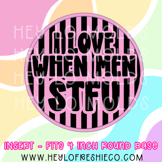 4 Inch Round Insert - I Love When Men STFU